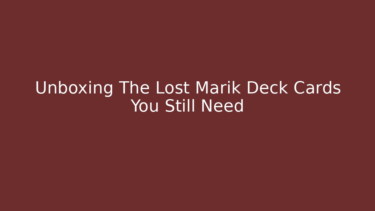 Unboxing The Lost Marik Deck Cards You Still Need - Método de Aprovação