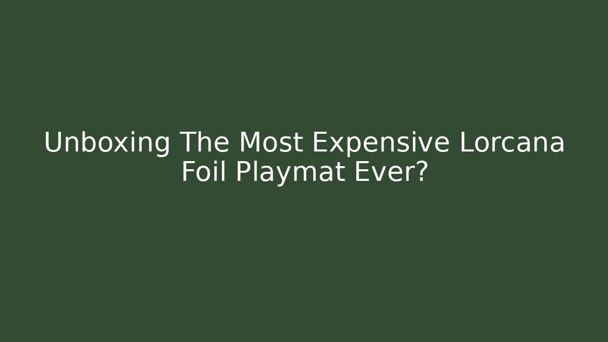 Unboxing The Most Expensive Lorcana Foil Playmat Ever?