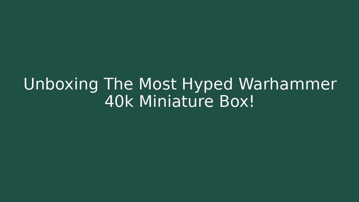 Unboxing The Most Hyped Warhammer 40k Miniature Box!