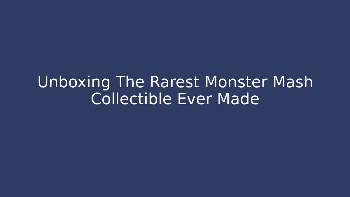 Unboxing The Rarest Monster Mash Collectible Ever Made