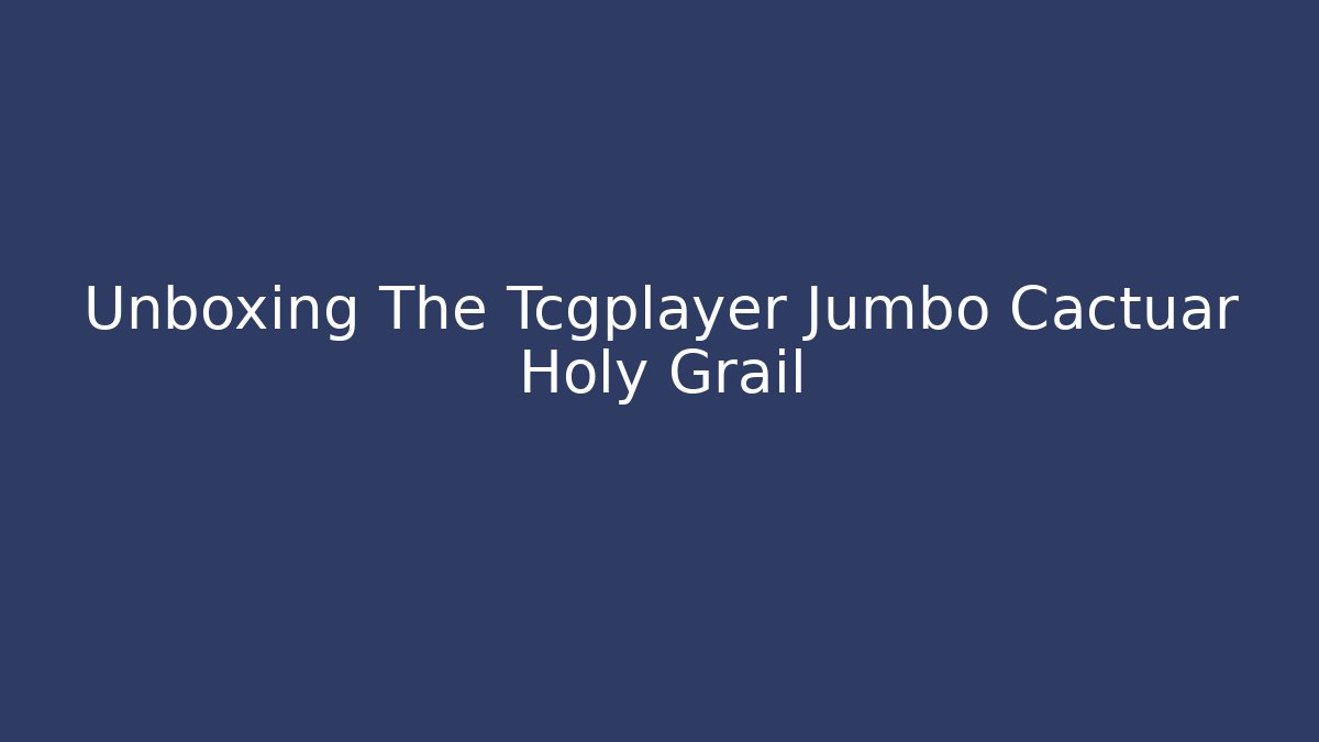 Unboxing The Tcgplayer Jumbo Cactuar Holy Grail