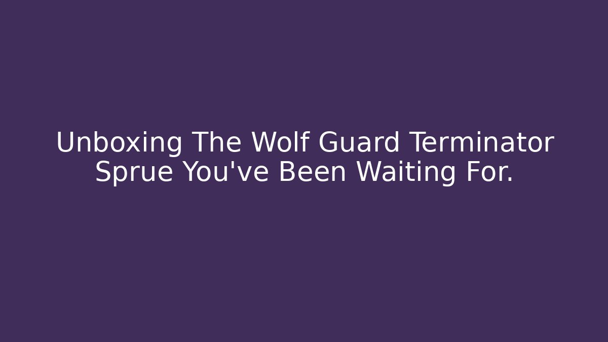 Unboxing The Wolf Guard Terminator Sprue You’ve Been Waiting For.