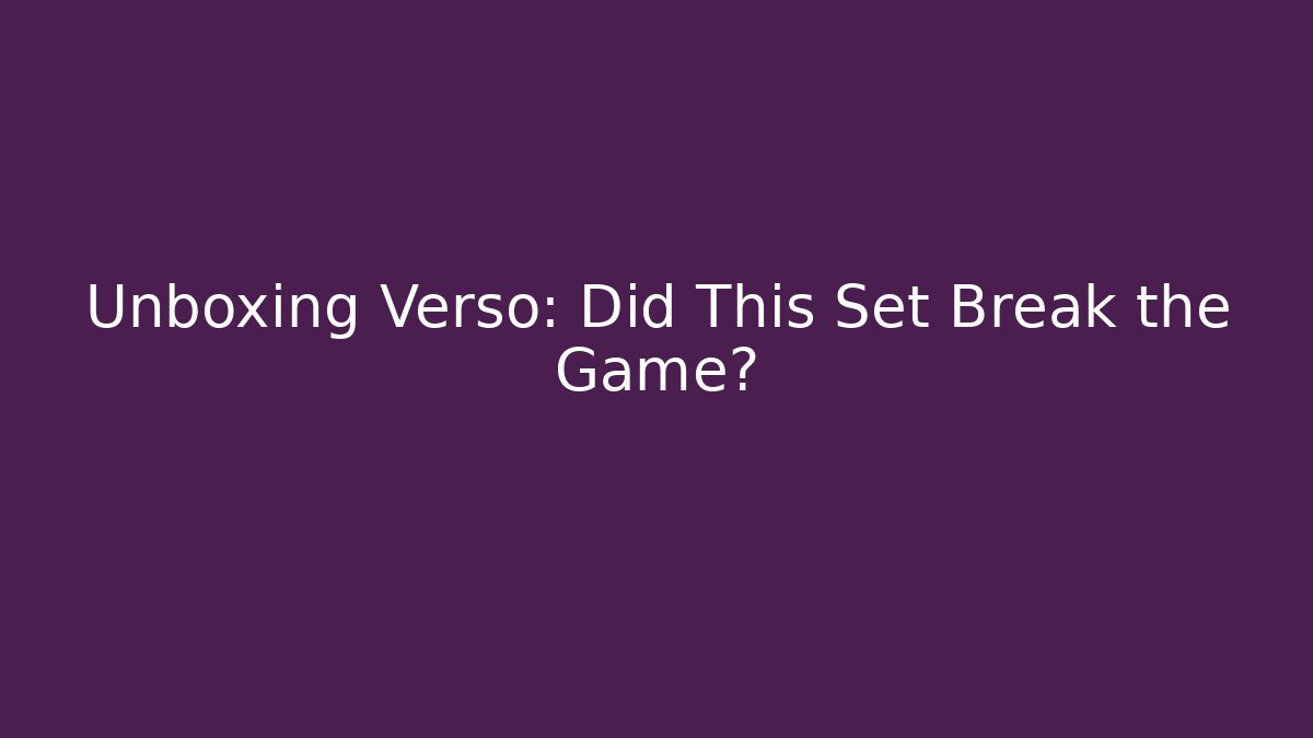 Unboxing Verso: Did This Set Break the Game?