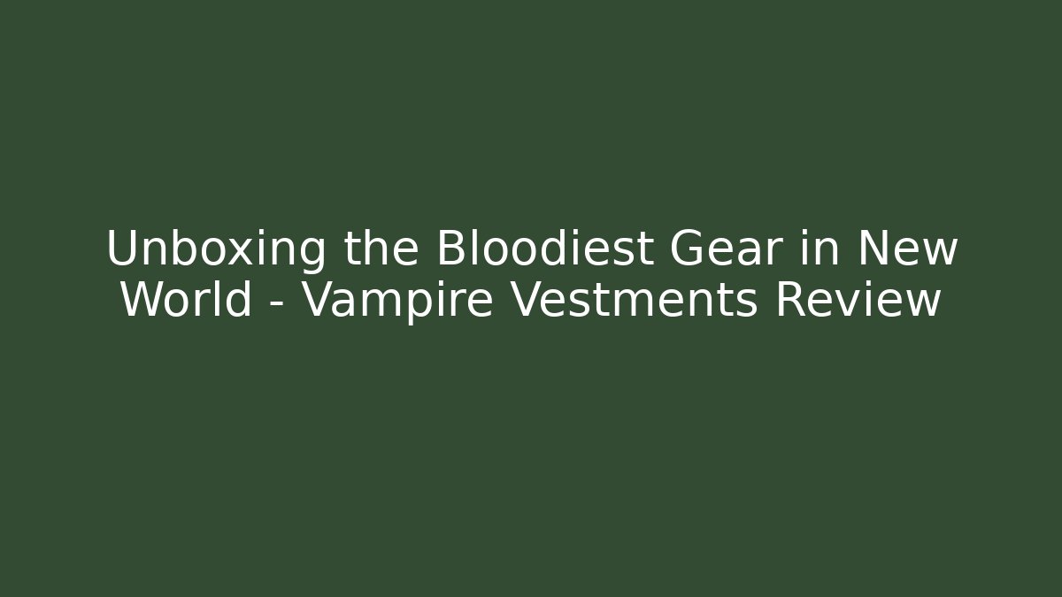Unboxing the Bloodiest Gear in New World – Vampire Vestments Review