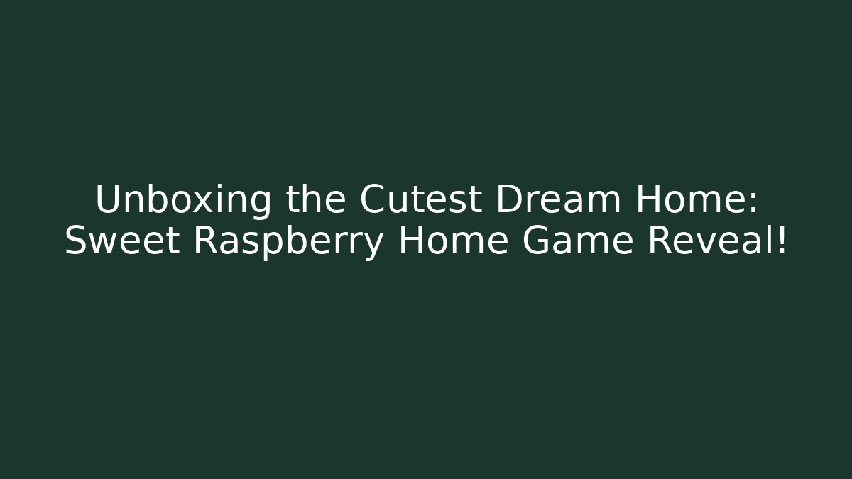 Unboxing the Cutest Dream Home: Sweet Raspberry Home Game Reveal!