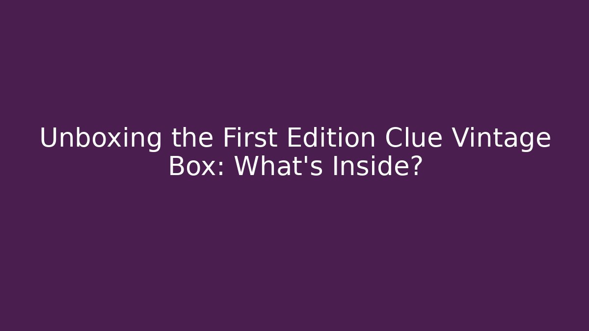 Unboxing the First Edition Clue Vintage Box: What’s Inside?