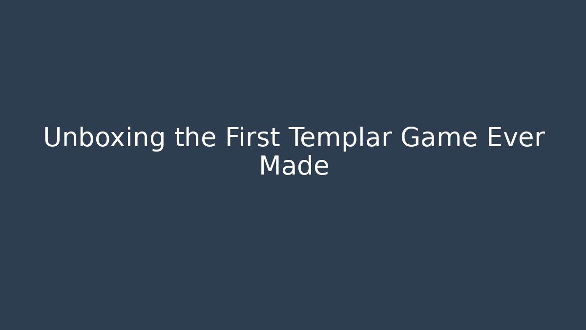 Unboxing the First Templar Game Ever Made