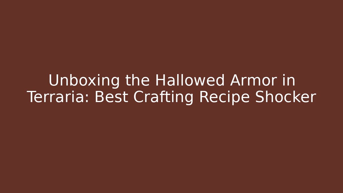 Unboxing the Hallowed Armor in Terraria: Best Crafting Recipe Shocker