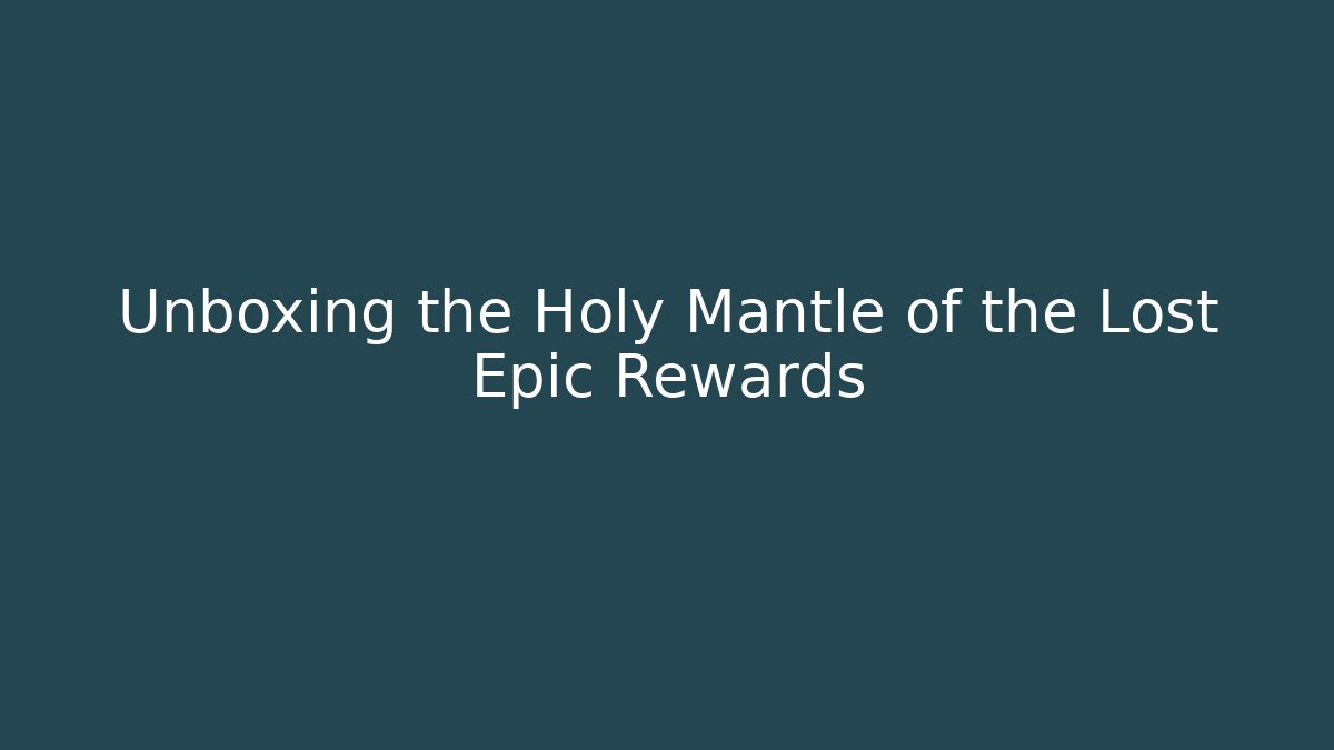 Unboxing the Holy Mantle of the Lost Epic Rewards