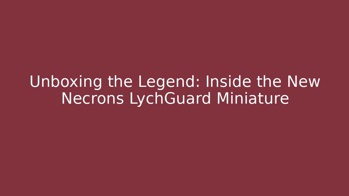 Unboxing the Legend: Inside the New Necrons LychGuard Miniature - Método de Aprovação