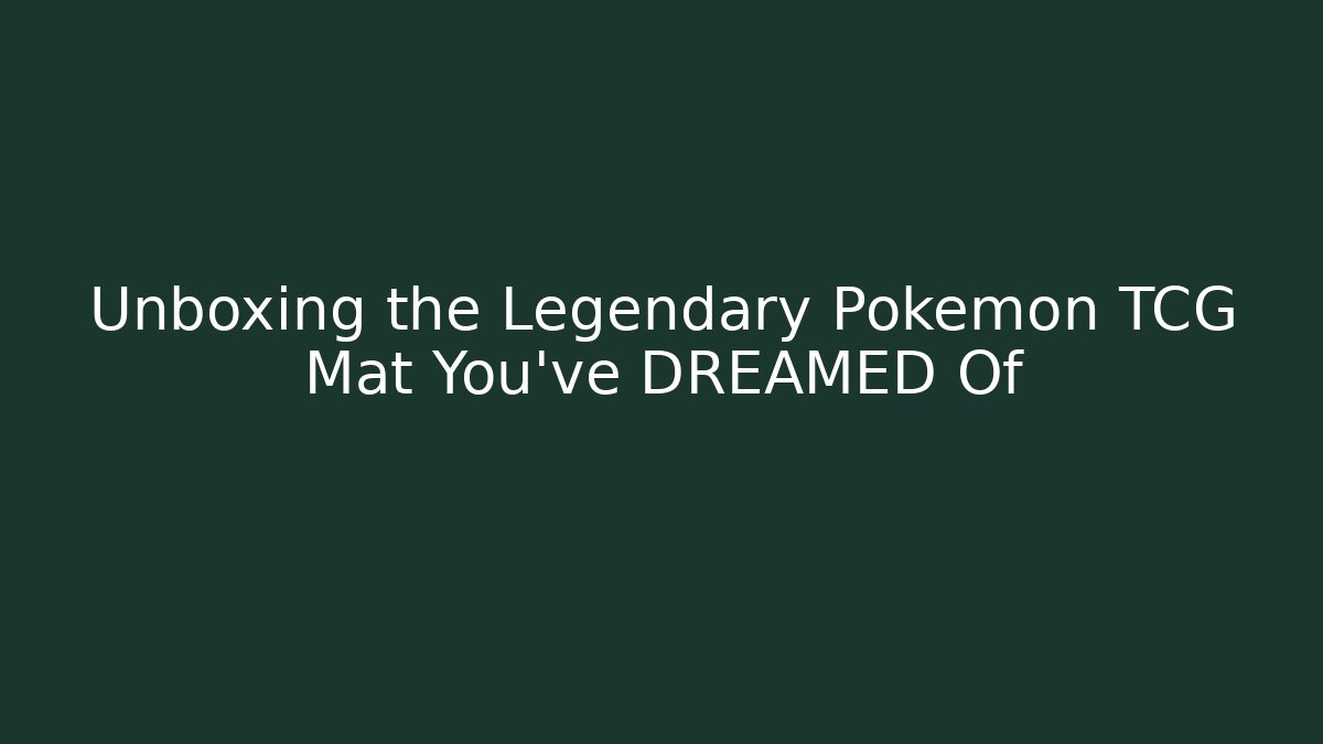 Unboxing the Legendary Pokémon TCG Mat You’ve DREAMED Of