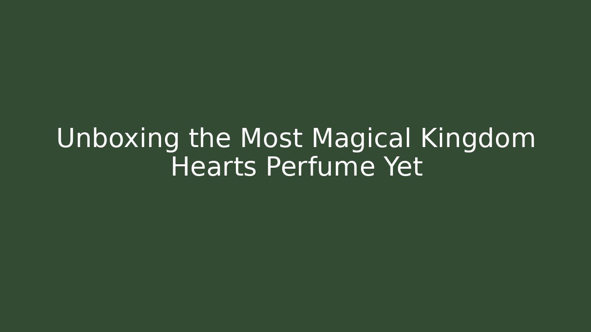Unboxing the Most Magical Kingdom Hearts Perfume Yet