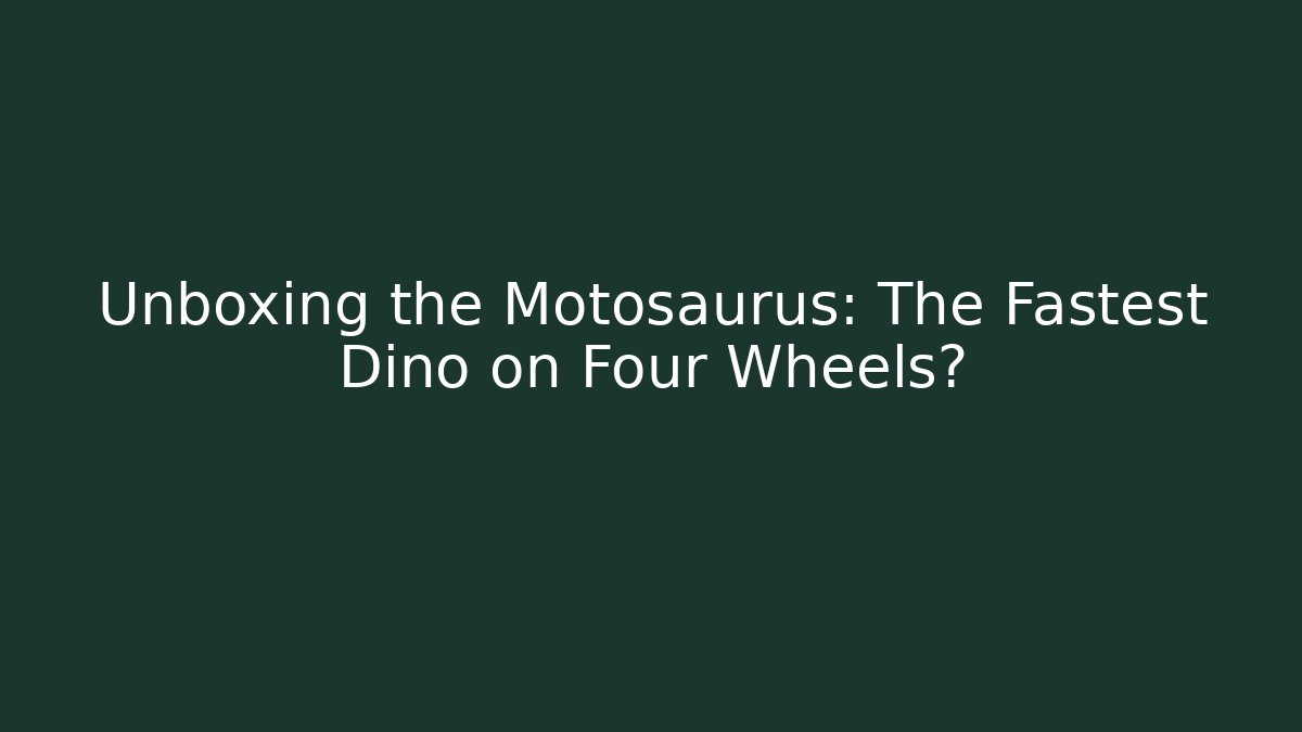 Unboxing the Motosaurus: The Fastest Dino on Four Wheels?