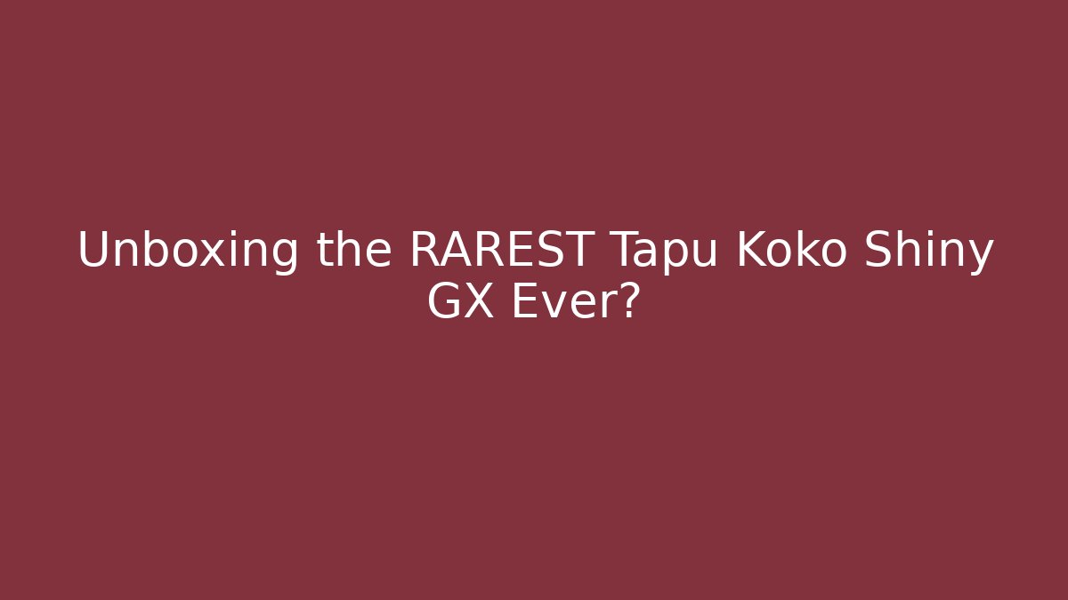 Unboxing the RAREST Tapu Koko Shiny GX Ever?