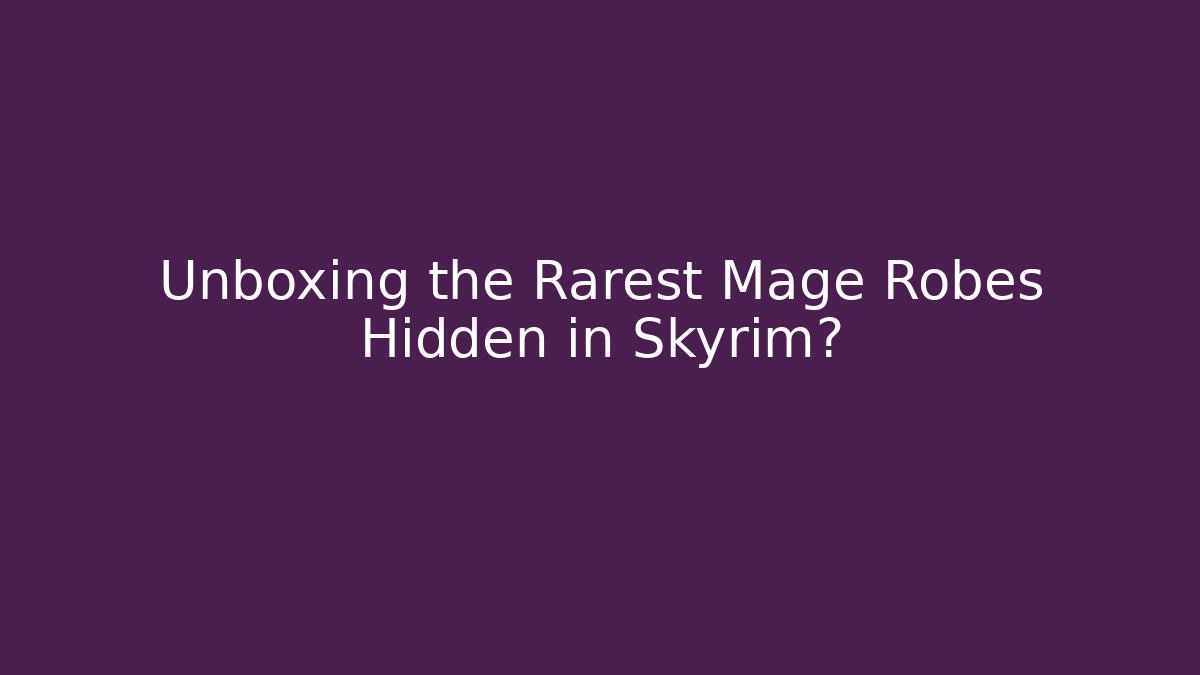 Unboxing the Rarest Mage Robes Hidden in Skyrim?