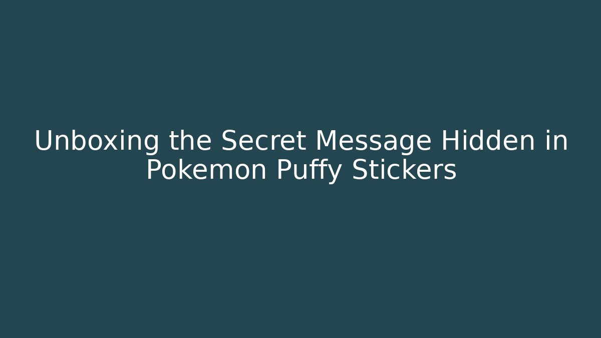 Unboxing the Secret Message Hidden in Pokémon Puffy Stickers