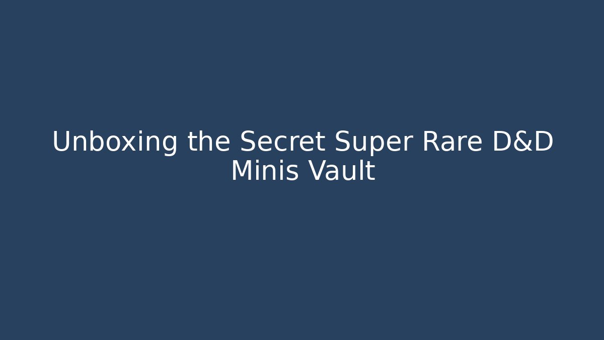 Unboxing the Secret Super Rare D&D Minis Vault - Método de Aprovação