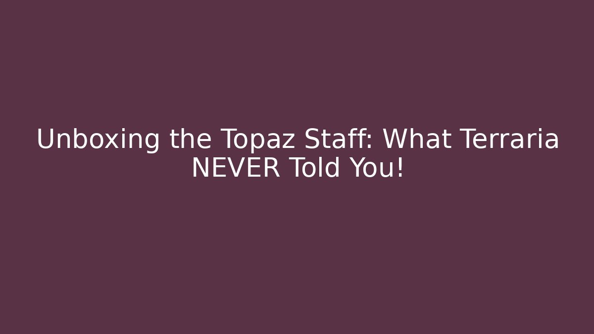 Unboxing the Topaz Staff: What Terraria NEVER Told You!