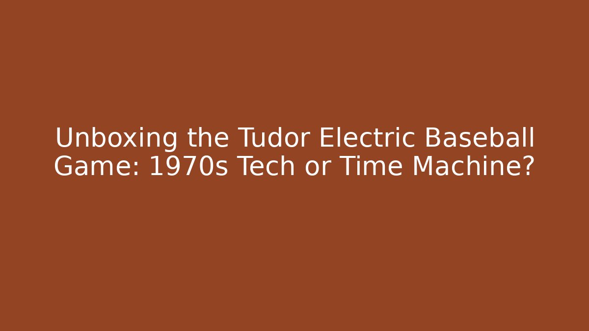 Unboxing the Tudor Electric Baseball Game: 1970s Tech or Time Machine?