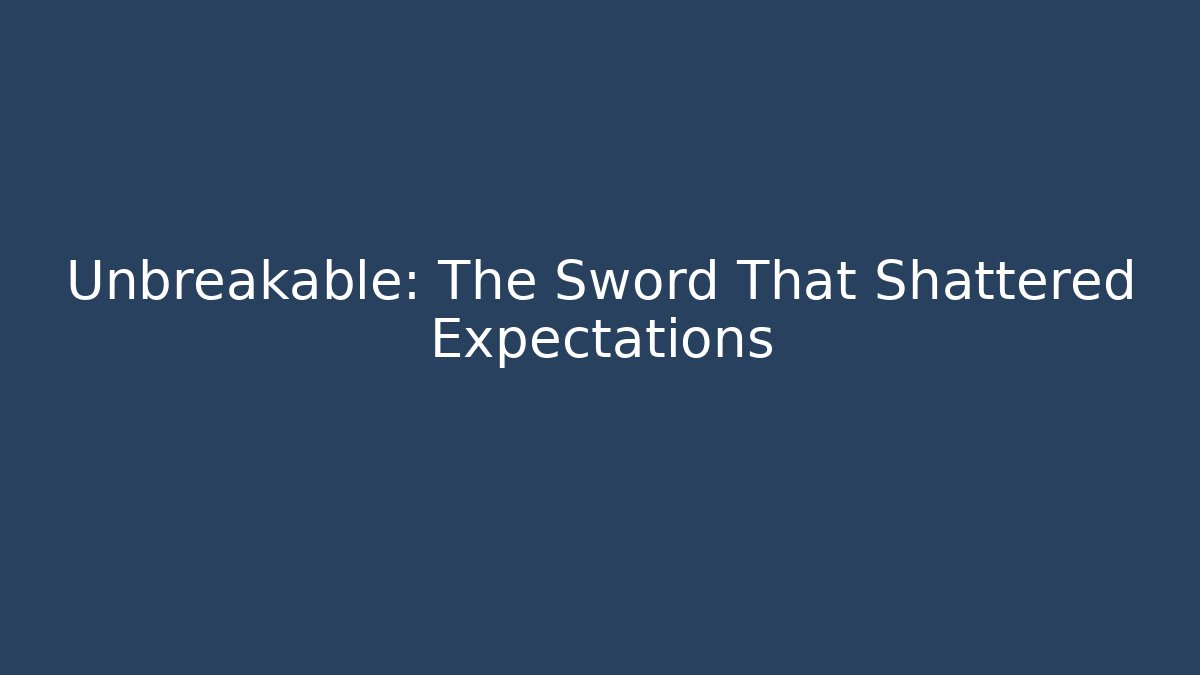 Unbreakable: The Sword That Shattered Expectations
