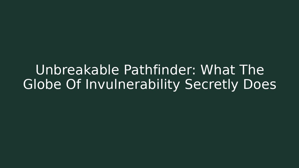 Unbreakable Pathfinder: What The Globe Of Invulnerability Secretly Does