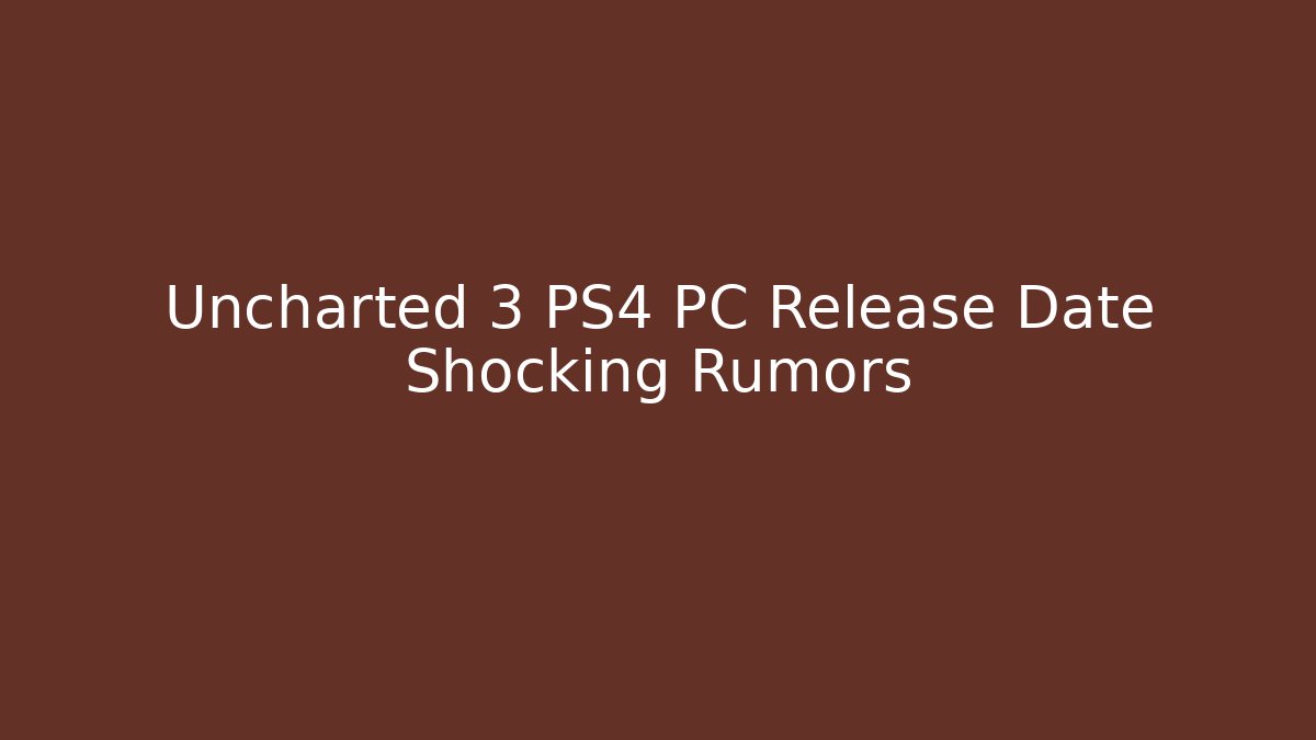 Uncharted 3 PS4 PC Release Date Shocking Rumors - Método de Aprovação