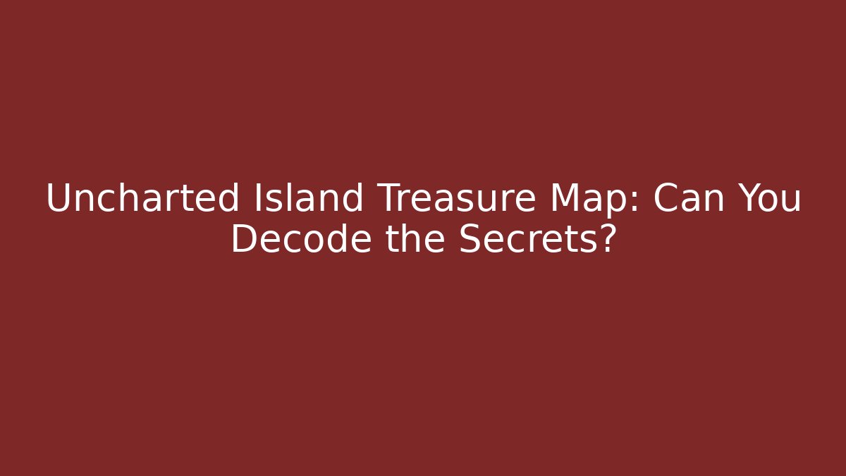 Uncharted Island Treasure Map: Can You Decode the Secrets? - Método de Aprovação