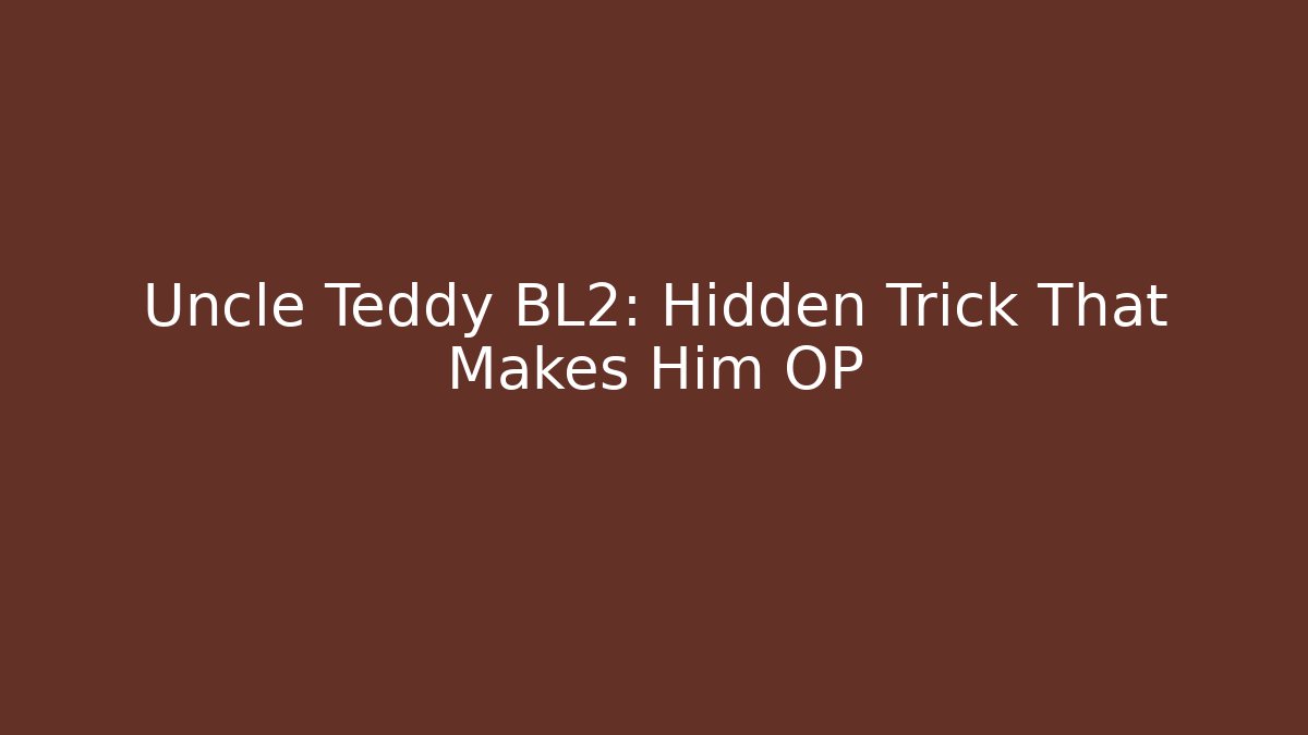 Uncle Teddy BL2: Hidden Trick That Makes Him OP