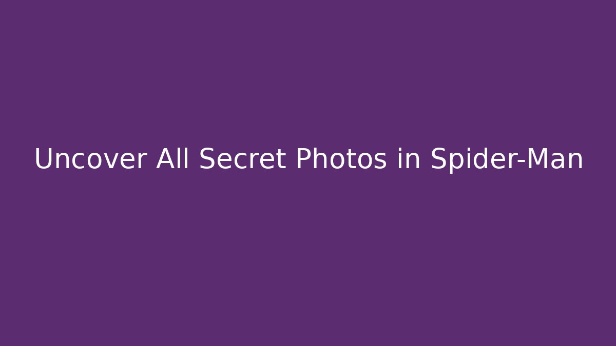 Uncover All Secret Photos in Spider-Man