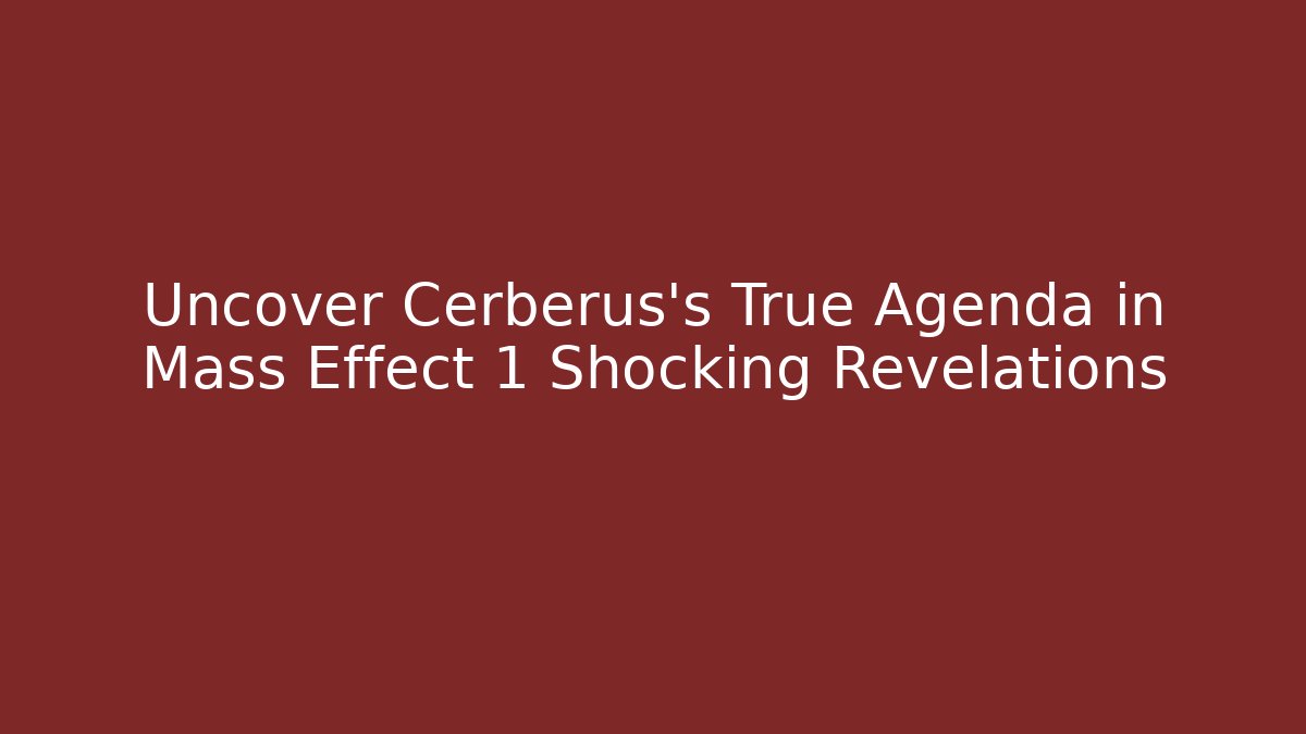 Uncover Cerberus's True Agenda in Mass Effect 1 Shocking Revelations