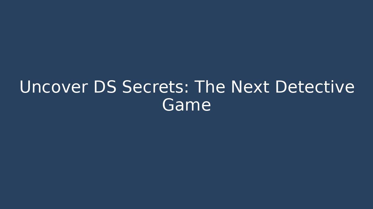 Uncover DS Secrets: The Next Detective Game