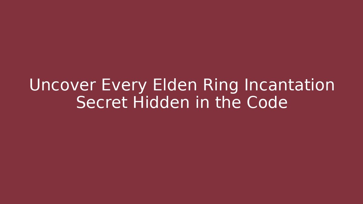 Uncover Every Elden Ring Incantation Secret Hidden in the Code