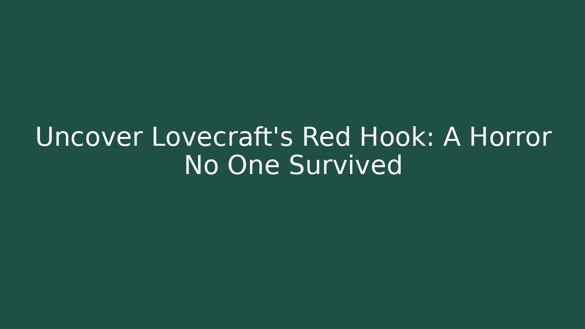 Uncover Lovecraft’s Red Hook: A Horror No One Survived