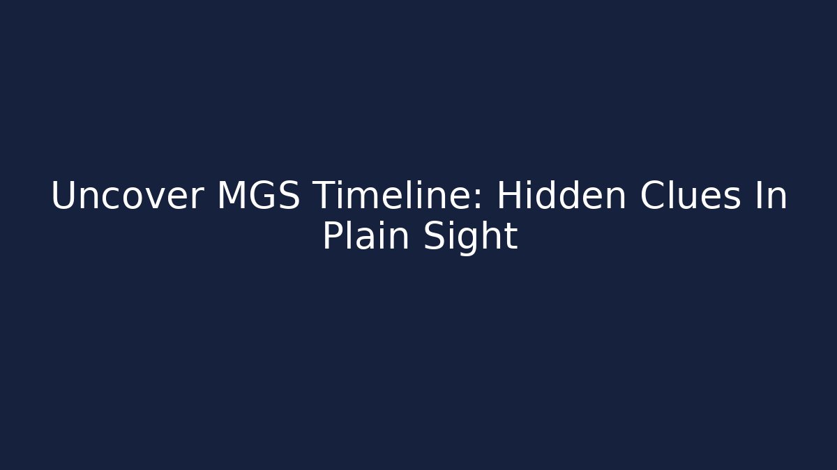Uncover MGS Timeline: Hidden Clues In Plain Sight