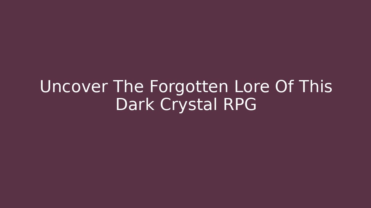 Uncover The Forgotten Lore Of This Dark Crystal RPG