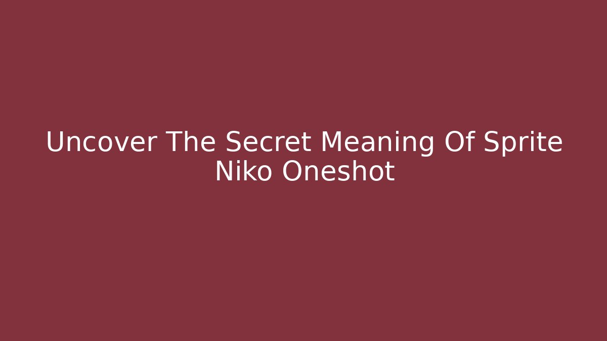 Uncover The Secret Meaning Of Sprite Niko Oneshot