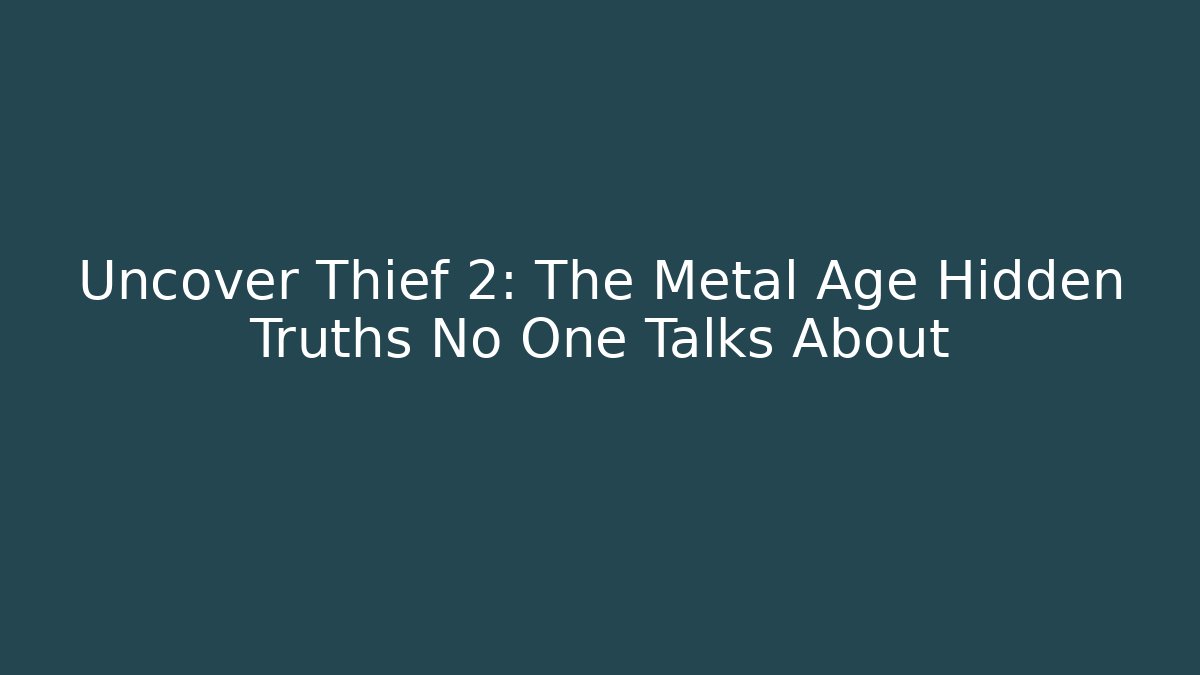 Uncover Thief 2: The Metal Age Hidden Truths No One Talks About