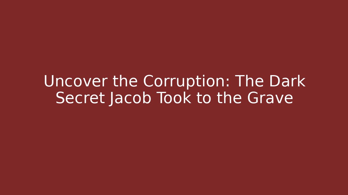 Uncover the Corruption: The Dark Secret Jacob Took to the Grave
