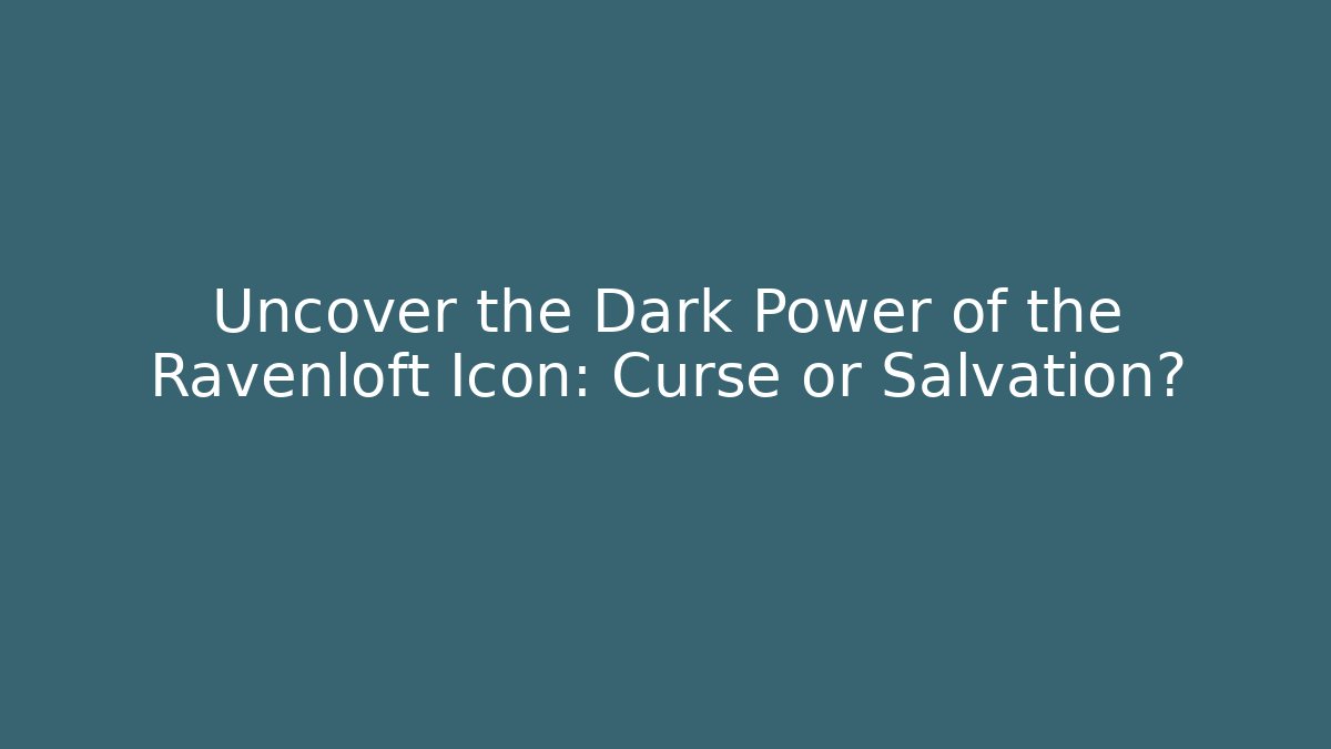 Uncover the Dark Power of the Ravenloft Icon: Curse or Salvation?