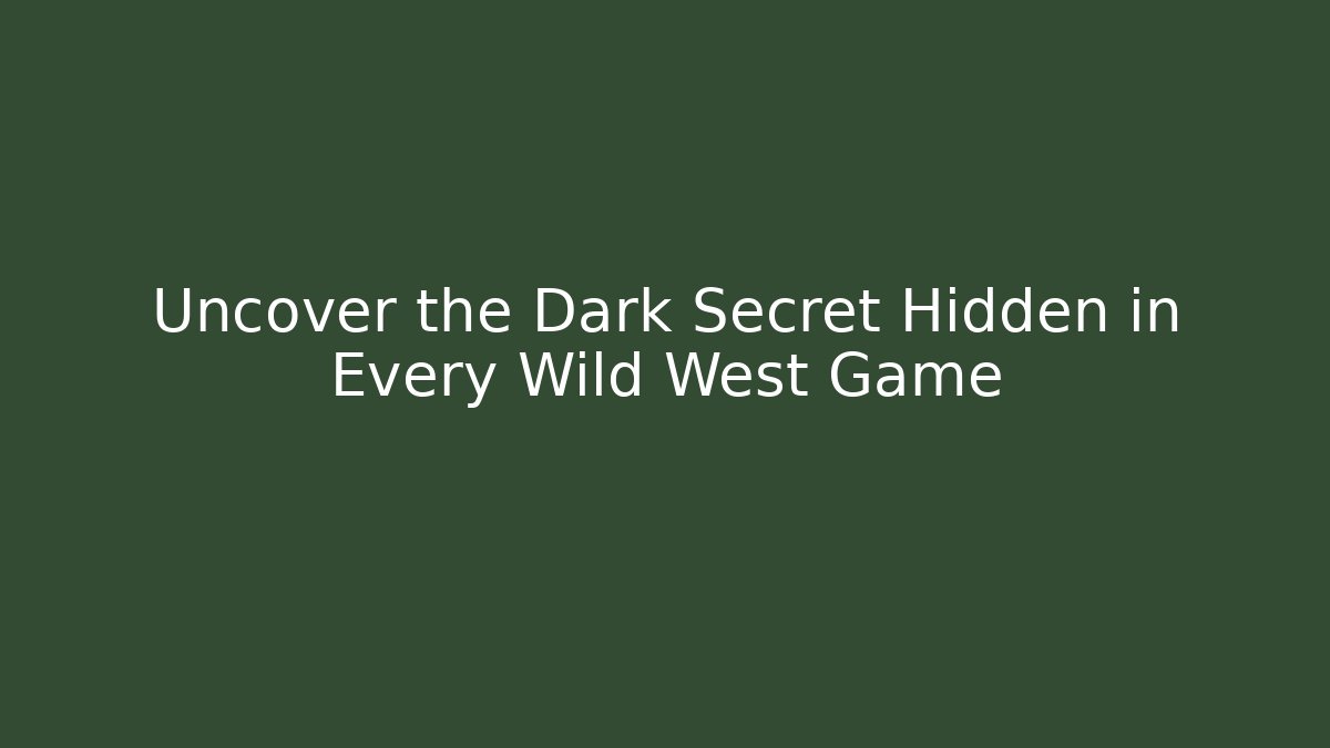 Uncover the Dark Secret Hidden in Every Wild West Game