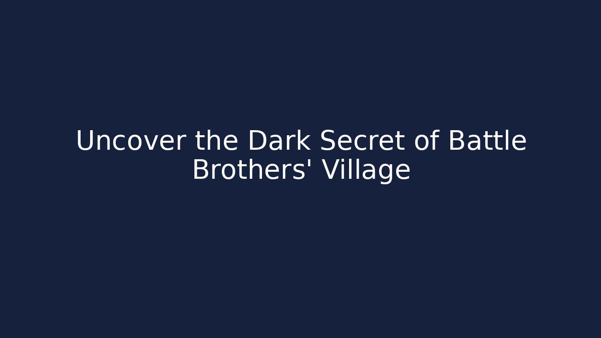 Uncover the Dark Secret of Battle Brothers' Village