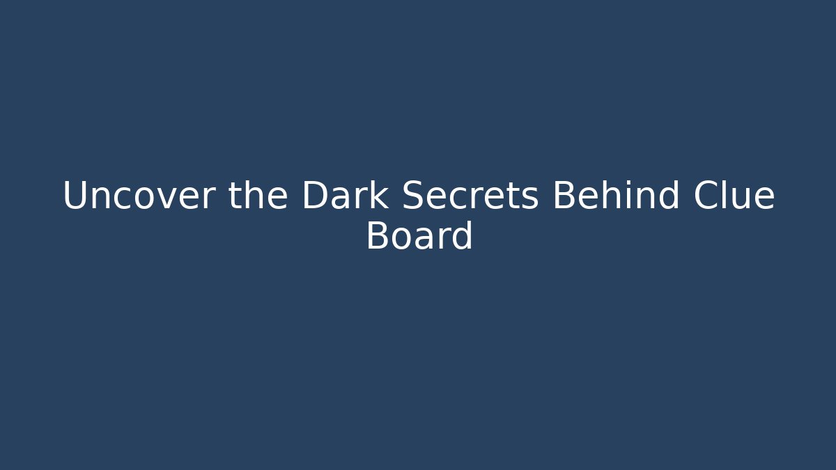 Uncover the Dark Secrets Behind Clue Board