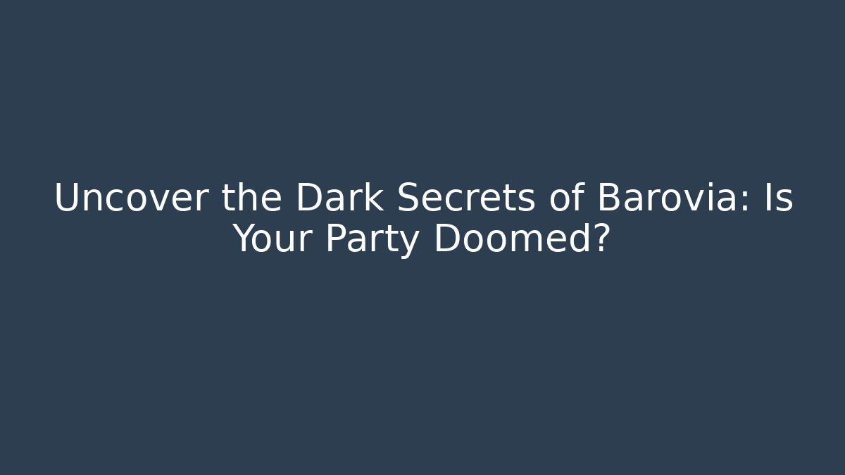Uncover the Dark Secrets of Barovia: Is Your Party Doomed?