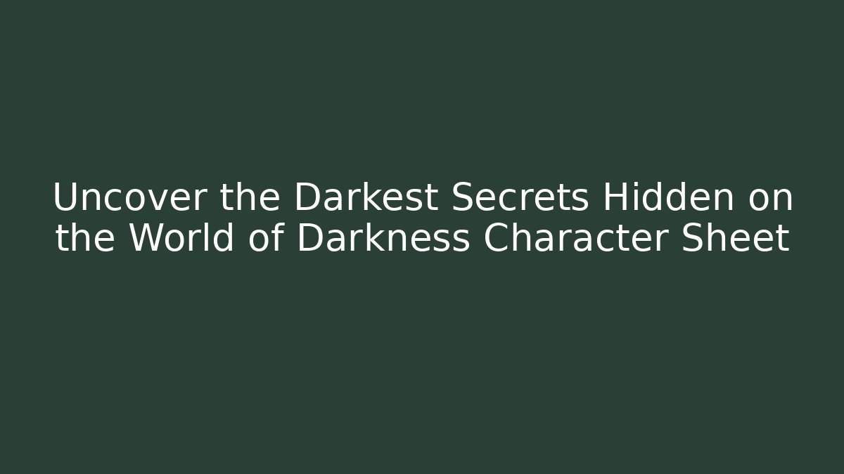 Uncover the Darkest Secrets Hidden on the World of Darkness Character Sheet