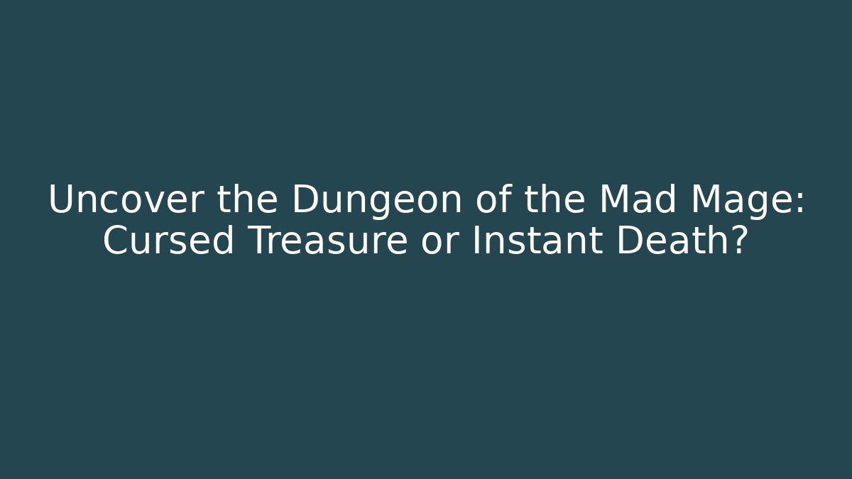 Uncover the Dungeon of the Mad Mage: Cursed Treasure or Instant Death?