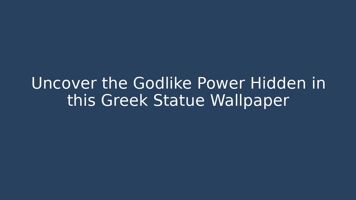 Uncover the Godlike Power Hidden in this Greek Statue Wallpaper