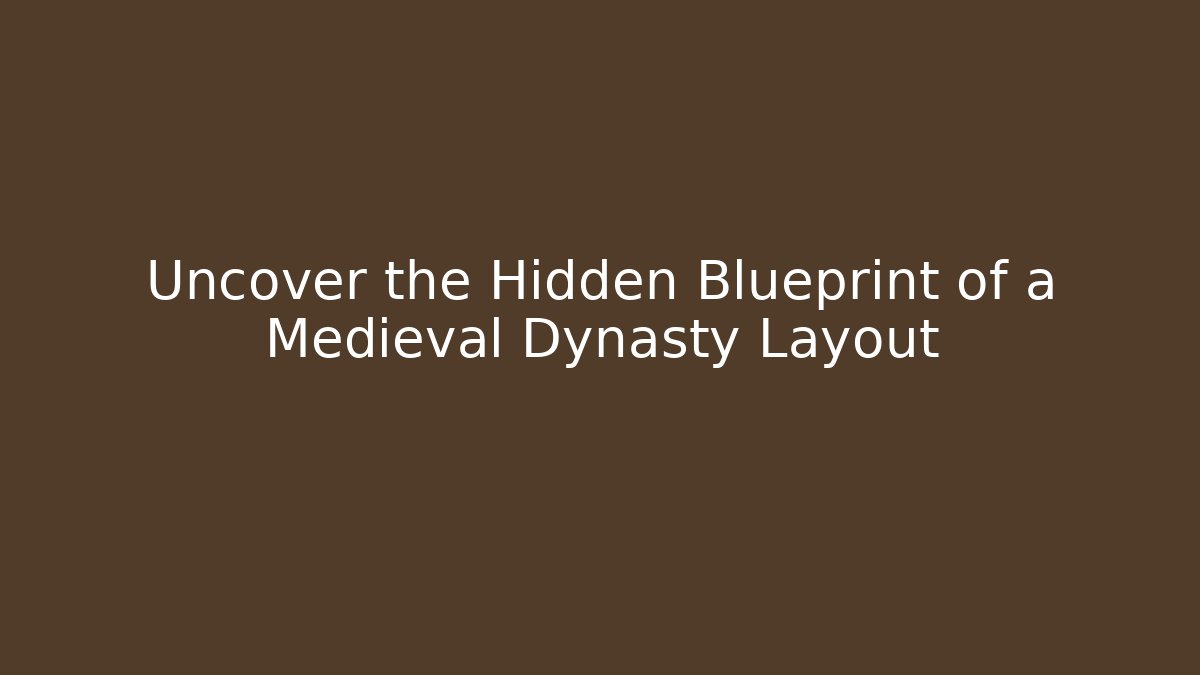 Uncover the Hidden Blueprint of a Medieval Dynasty Layout