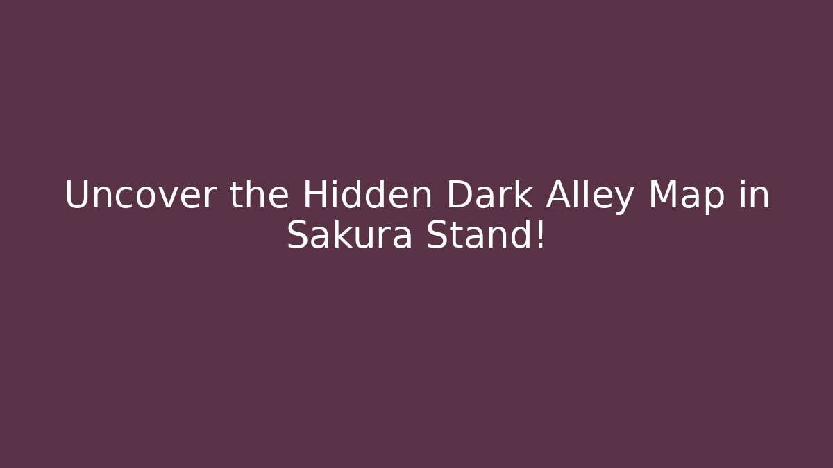 Uncover the Hidden Dark Alley Map in Sakura Stand!