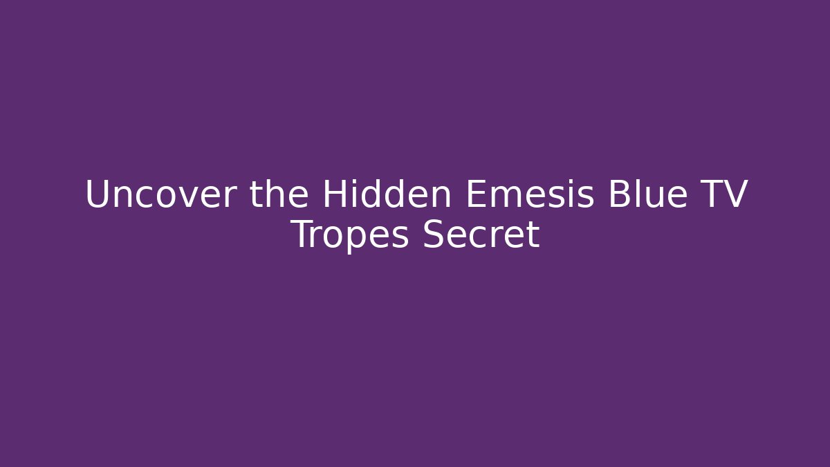 Uncover the Hidden Emesis Blue TV Tropes Secret