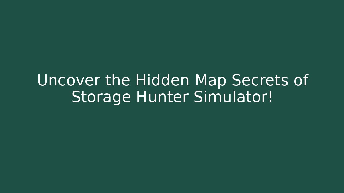 Uncover the Hidden Map Secrets of Storage Hunter Simulator!